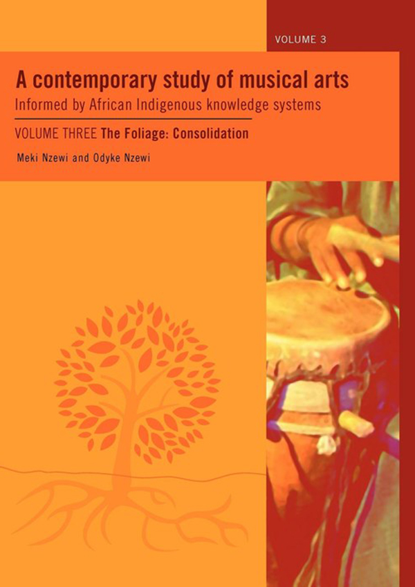 A Contemporary Study of Musical Arts Informed by African Indigenous Knowledge Systems Volume 3: The Foliage: Consideration (African Minds, 2012)
