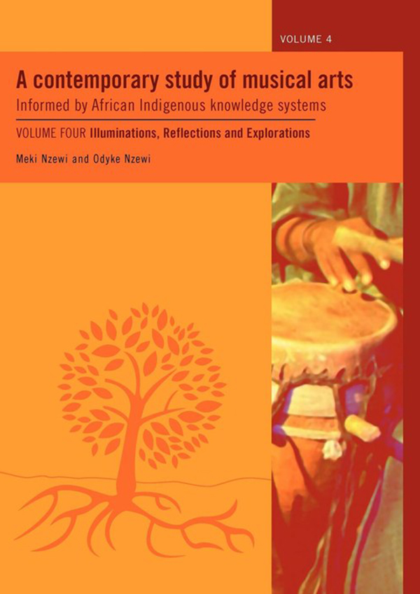A Contemporary Study of Musical Arts Informed by African Indigenous Knowledge Systems Volume 4: Illuminations, Reflections and Explorations (African Minds, 2012)