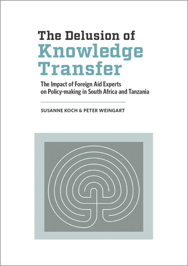 cover for The Delusion of Knowledge Transfer: The Impact of Foreign Aid Experts on Policy-making in South Africa and Tanzania